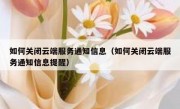 如何关闭云端服务通知信息（如何关闭云端服务通知信息提醒）