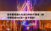 快手刷双击0.01元10000个双击（快手刷双击001元一百个双击）