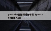 youtube直播频道在哪里（youtube直播入口）