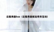云服务器bzz（云服务器就选奇异互动）