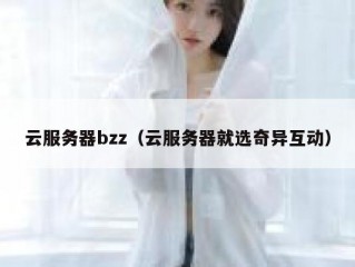 云服务器bzz（云服务器就选奇异互动）