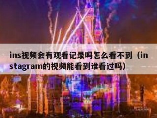 ins视频会有观看记录吗怎么看不到（instagram的视频能看到谁看过吗）