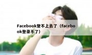 Facebook登不上去了（facebook登录不了）