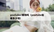 youtuber赚钱吗（youtube能赚多少钱）