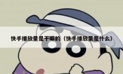 快手播放量是干嘛的（快手播放量是什么）