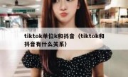 tiktok单位k和抖音（tiktok和抖音有什么关系）