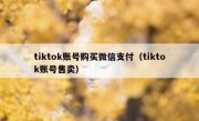 tiktok账号购买微信支付（tiktok账号售卖）