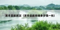派币目前状况（派币目前市场多少钱一枚）