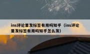 ins评论里发标签有用吗知乎（ins评论里发标签有用吗知乎怎么发）