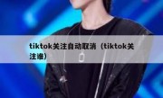 tiktok关注自动取消（tiktok关注谁）