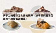 快手上的魔法怎么用的视频（快手里的魔法怎么用一次就每次都是）