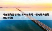 曙光服务器管理口用户名密码（曙光服务器管理口登录）