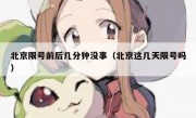 北京限号前后几分钟没事（北京这几天限号吗）