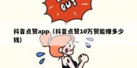 抖音点赞app（抖音点赞10万赞能赚多少钱）
