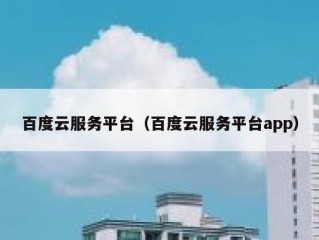 百度云服务平台（百度云服务平台app）