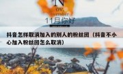 抖音怎样取消加入的别人的粉丝团（抖音不小心加入粉丝团怎么取消）
