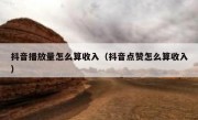 抖音播放量怎么算收入（抖音点赞怎么算收入）