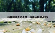 抖音同城自动点赞（抖音给同城点赞）