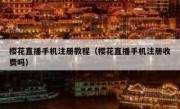 樱花直播手机注册教程（樱花直播手机注册收费吗）