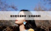 低价稳定速刷网（全网最稳刷）