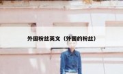 外国粉丝英文（外国的粉丝）