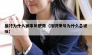 推特为什么被限制使用（推特账号为什么总被限）
