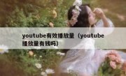 youtube有效播放量（youtube播放量有钱吗）