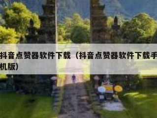 抖音点赞器软件下载（抖音点赞器软件下载手机版）