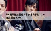 ins视频播放量达到多少才有收益（ins播放量怎么算）