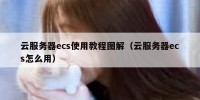 云服务器ecs使用教程图解（云服务器ecs怎么用）