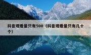 抖音观看量只有500（抖音观看量只有几十个）