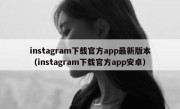 instagram下载官方app最新版本（instagram下载官方app安卓）