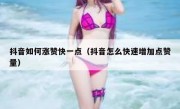 抖音如何涨赞快一点（抖音怎么快速增加点赞量）