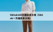 tiktok100万播放多少钱（tiktok一万播放多少钱）