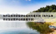为什么快手好友评论后对方看不到（为什么快手好友给我评论的我看不到）