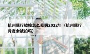 杭州限行被拍怎么处罚2022年（杭州限行肯定会被拍吗）