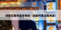 成都云服务器有哪些（成都阿里云服务器）