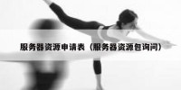 服务器资源申请表（服务器资源包询问）