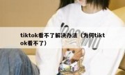 tiktok看不了解决办法（为何tiktok看不了）