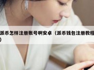 派币怎样注册账号啊安卓（派币钱包注册教程）