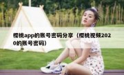 樱桃app的账号密码分享（樱桃视频2020的账号密码）