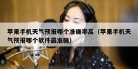 苹果手机天气预报哪个准确率高（苹果手机天气预报哪个软件最准确）