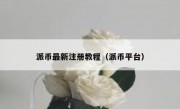 派币最新注册教程（派币平台）