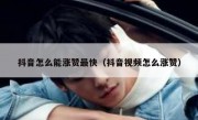 抖音怎么能涨赞最快（抖音视频怎么涨赞）