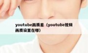 youtube画质差（youtube视频画质设置在哪）