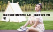 抖音粉丝赚钱规则是什么啊（抖音粉丝变现技巧）