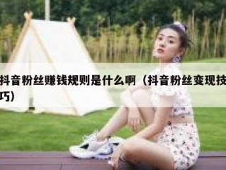 抖音粉丝赚钱规则是什么啊（抖音粉丝变现技巧）