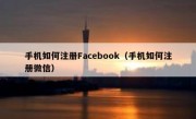 手机如何注册Facebook（手机如何注册微信）