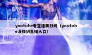 youtube看直播要钱吗（youtube没找到直播入口）