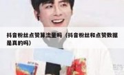 抖音粉丝点赞算流量吗（抖音粉丝和点赞数据是真的吗）